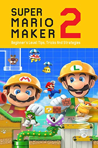 Super Mario Maker 2: Beginner’s Level Tips, Tricks And Strategies: Super Mario Maker 2 Tutorial (English Edition)