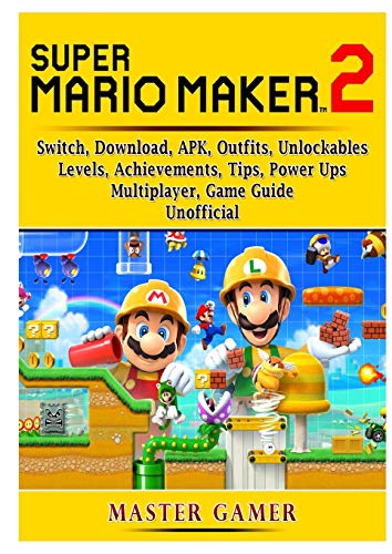 Super Mario Maker 2, Switch, Download, APK, Outfits, Unlockables, Levels, Achievements, Tips, Power Ups, Multiplayer, Game Guide Unofficial