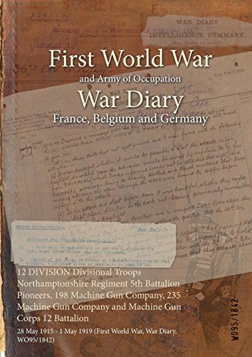 12 DIVISION Divisional Troops Northamptonshire Regiment 5th Battalion Pioneers, 198 Machine Gun Company, 235 Machine Gun Company and Machine Gun Corps ... War, War Diary, WO95/1842) (English Edition)