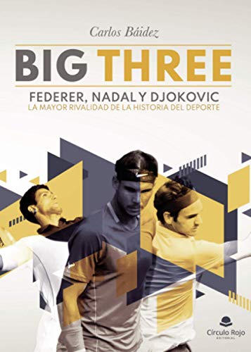 Big Three: Federer, Nadal y Djokovic. La Mayor rivalidad de la historia del deporte