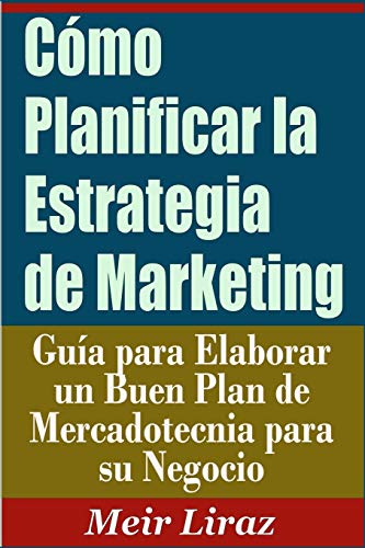 Cómo Planificar la Estrategia de Marketing: Guía para Elaborar un Buen Plan de Mercadotecnia para su Negocio