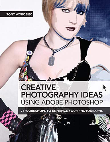 Creative Photography Ideas using Adobe Photoshop: 75 Workshops to Enhance Your Photographs
