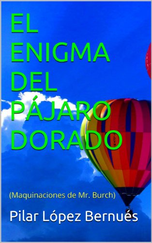 EL ENIGMA DEL PÁJARO DORADO: (Maquinaciones de Mr. Burch)