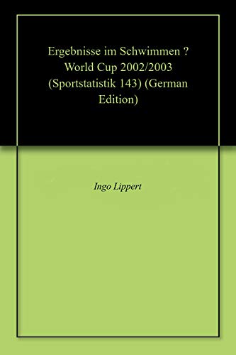 Ergebnisse im Schwimmen – World Cup 2002/2003 (Sportstatistik 143) (German Edition)