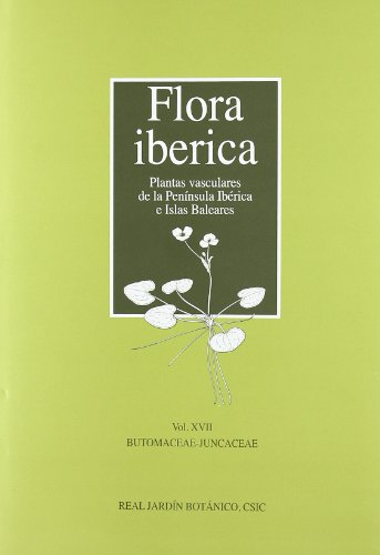 Flora ibérica. Plantas vasculares de la Península Ibérica e Islas Baleares: Flora ibérica. Vol. XVII. Butomaceae-Juncaceae (Flora iberica)