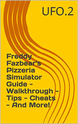 Freddy Fazbear's Pizzeria Simulator Guide - Walkthrough - Tips - Cheats - And More! (English Edition)