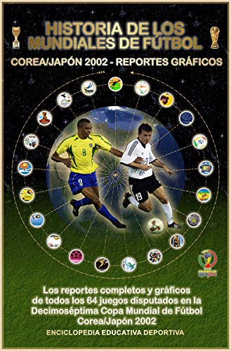 HISTORIA DE LOS MUNDIALES DE FUTBOL (COREA/JAPON 2002 - REPORTES GRAFICOS) (Historia Gráfica de Los Mundiales de Fútbol nº 6)