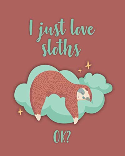 I Just Love Sloths OK?: Sweet Dreams Wide Ruled Composition Notebook for School, College and University | Lazy Sleeping Sloth Workbook and Exercise Book with +120 Blank Pages, 8x10 in