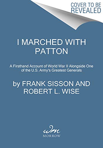 I Marched with Patton: A Firsthand Account of World War II Alongside One of the U.S. Army's Greatest Generals