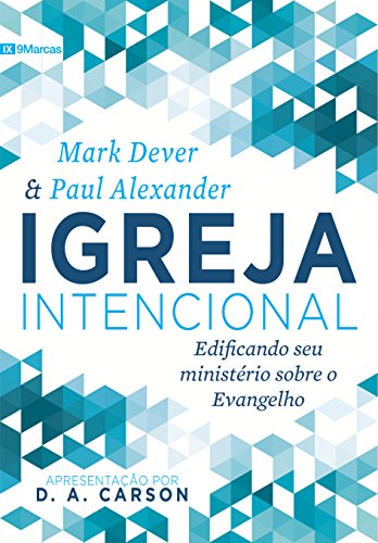 Igreja intencional: edificando seu ministério sobre o Evangelho (Portuguese Edition)