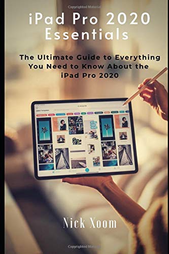 iPad Pro 2020 Essentials: The Ultimate Guide to Everything You Need to Know About the iPad Pro 2020