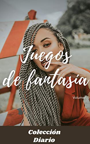 Juegos de fantasía (volumen 9): Colección diario, amor , romance , sexualidad, sexo , momento erótico , relaćion amorosa erótica