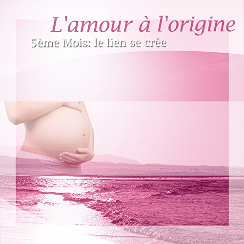 L'amour à l'origine (feat. Laurent Dury) [5ème mois : le lien se crée]