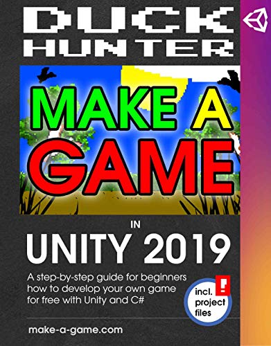 MAKE A GAME IN UNITY 2019: A step-by-step guide for beginners to develop your own game for free with Unity in C# (English Edition)