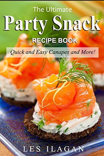 Party Snack Recipes: The Ultimate Party Snack Recipe Book: Quick and Easy Canapes and More! (English Edition)