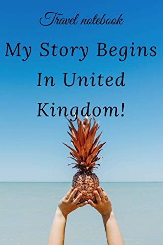 Travel Notebook My Story Begins In United Kingdom: perfect gift idea for everyone born in United Kingdom - Travel Journal, Graduation Gift, Teacher ... Traveling to United Kingdom (Travel Journals)