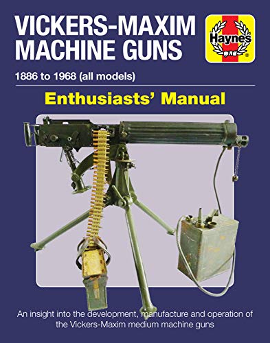 Vickers-Maxim Machine Gun Enthusiasts' Manual: An insight into the development, manufacture and operation of the Vickers-Maxim medium machine guns. (Haynes Enthusiasts Manual)
