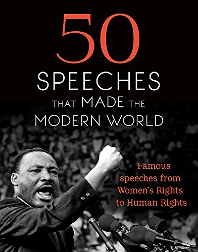 50 Speeches That Made the Modern World: Famous Speeches from Women’s Rights to Human Rights