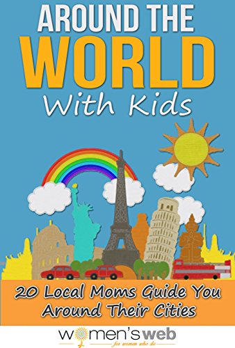 Around The World With Kids: 20 Local Moms Guide You Around Their Cities (English Edition)