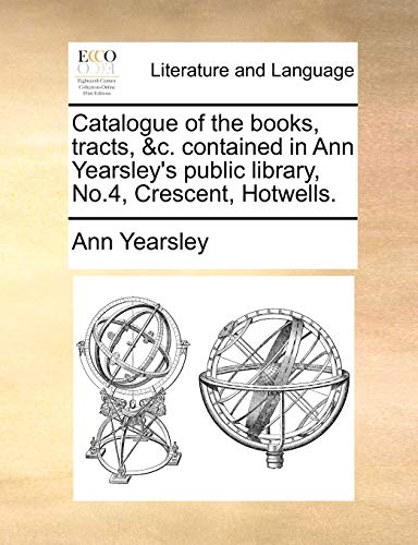 Catalogue of the books, tracts, &c. contained in Ann Yearsley's public library, No.4, Crescent, Hotwells.
