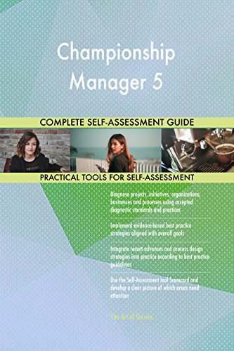 Championship Manager 5 All-Inclusive Self-Assessment - More than 670 Success Criteria, Instant Visual Insights, Comprehensive Spreadsheet Dashboard, Auto-Prioritized for Quick Results
