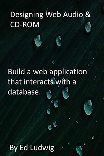 Designing Web Audio & CD-ROM: Build a web application that interacts with a database. (English Edition)