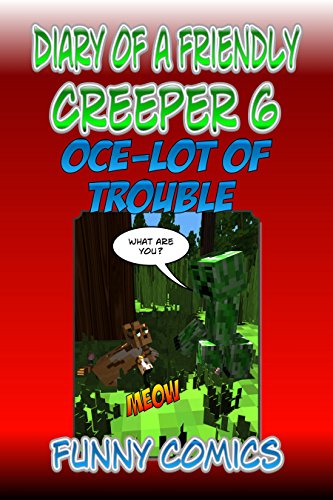 Diary Of A Friendly Creeper: Oce-lot Of Trouble (Diary Of A Friendly Minecraft Creeper Book 6) (English Edition)