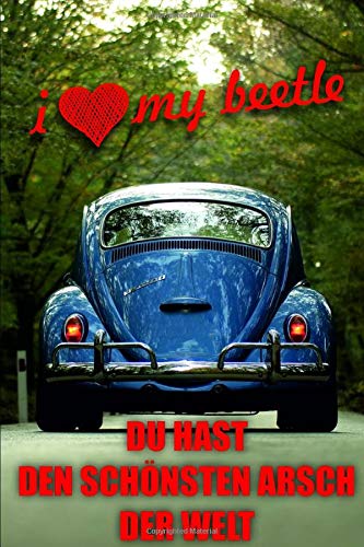 DU HAST DEN SCHONSTEN ARSCH DER WELT; I LOVE MY BEETLE -  FUNNY VINTAGE CARS JOURNAL / NOTEBOOK FOR MENS AND WOMANS: BOOK FOR CLASSIC CARS LOVERS