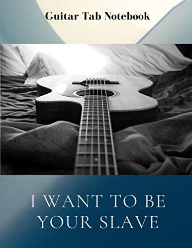 Guitar Tab Notebook I Want to be your Slave: Blank Book for composing Guitar Music
