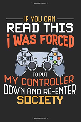 If You Can Read This I Was Forced To Put My Controller Down And Re Enter Society: Best Gaming Ideas Gear Pc Games Controller Composition College ... Pages of Ruled Lined & Blank Paper / 6"x9"