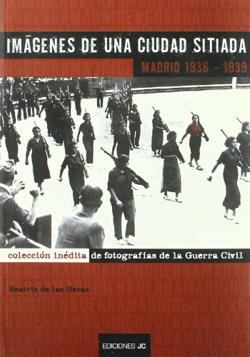 Imágenes de una ciudad sitiada. Madrid 1936-1939: Colección inédita de fotografias de la Guerra Civil (Fotografia Guerra Civil)