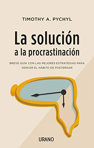 La solución a la procrastinación: Breve guía de estrategias para vencer el hábito de postergar (Crecimiento personal)