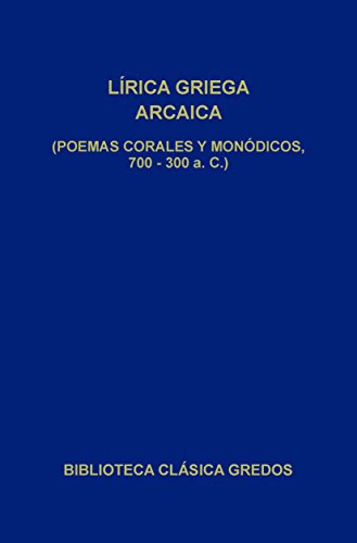Lírica griega arcaica (poemas corales y monódicos, 700-300 a.C.) (Biblioteca Clásica Gredos nº 31)