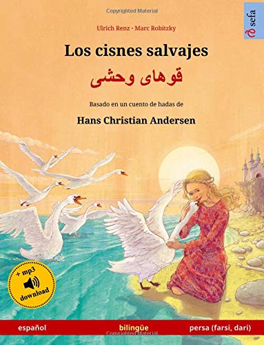 Los cisnes salvajes – Khoo'håye wahshee (español – persa / farsi / dari). Basado en un cuento de hadas de Hans Christian Andersen: Libro infantil ... años (Sefa Libros ilustrados en dos idiomas)
