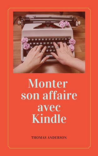 Monter son affaire avec Kindle (French Edition)