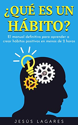¿Qué es un hábito?: El manual definitivo para aprender a crear hábitos positivos en menos de 2 horas