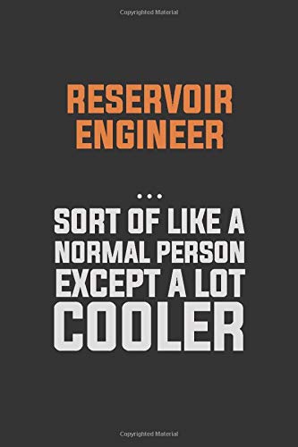 Reservoir Engineer, Sort Of Like A Normal Person Except A Lot Cooler: Inspirational life quote blank lined Notebook 6x9 matte finish