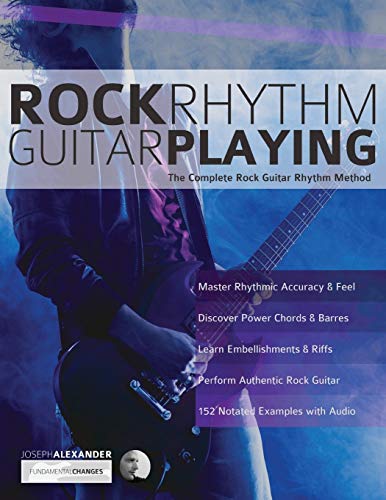 Rock Rhythm Guitar Playing: The Complete Rock Guitar Rhythm Method (Play rock guitar)