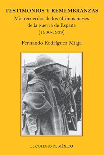 Testimonios y remembranzas.  Mis recuerdos de los últimos meses de guerra de España (1936-1939) (Colección Testimonios)
