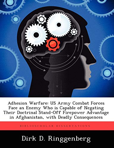 Adhesion Warfare: US Army Combat Forces Face an Enemy Who Is Capable of Negating Their Doctrinal Stand-Off Firepower Advantage in Afghan