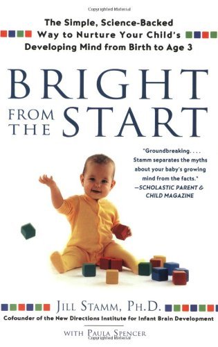 [Bright from the Start: The Simple, Science-Backed Way to Nurture Your Child's Developing Mindfrom Birth to Age 3] [Jill Stamm] [July, 2008]