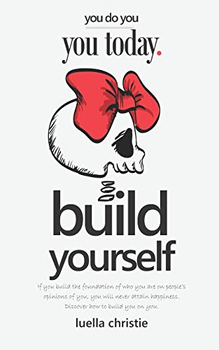 Build Yourself: If you build the foundation of who you are on people’s opinions of you, you will never attain happiness. Discover how to build you on you: 5 (You Do You)