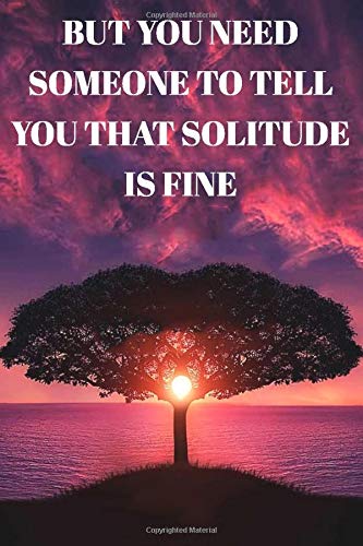 But you need someone to tell you that solitude is fine : Lined Notebook/Journal; Inspirational Gifts, Quote Dot Grid, Design Book, Work Book, Planner, ... | Large 120 Pages Paperback: Lined Journal
