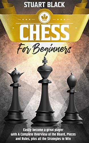 Chess for beginners: easily become a great player with A Complete Overview of the Board, Pieces and Rules, plus all the Strategies to Win (English Edition)