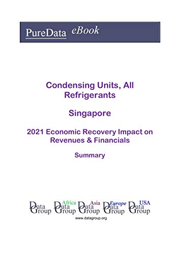 Condensing Units, All Refrigerants Singapore Summary: 2021 Economic Recovery Impact on Revenues & Financials (English Edition)