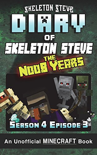 Diary of Minecraft Skeleton Steve the Noob Years - Season 4 Episode 3 (Book 21): Unofficial Minecraft Books for Kids, Teens, & Nerds - Adventure Fan ... Collection - Skeleton Steve the Noob Years)