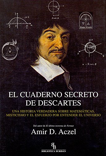 El cuaderno secreto de Descartes: Una historia verdadera sobre matemáticas, misticismo y el esfuerzo por entender el Universo