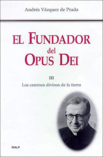 El Fundador del Opus Dei (III): Los caminos divinos de la tierra (Libros sobre el Opus Dei)