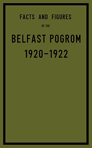 Facts and Figures of the Belfast Pogrom, 1920-1922 (English Edition)
