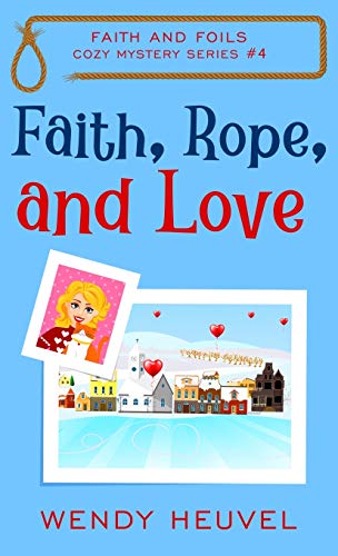 Faith, Rope, and Love: Faith and Foils Cozy Mystery Series Book #4 (4)